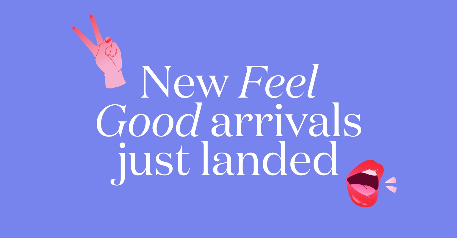 New Feel Good arrivals just landed.