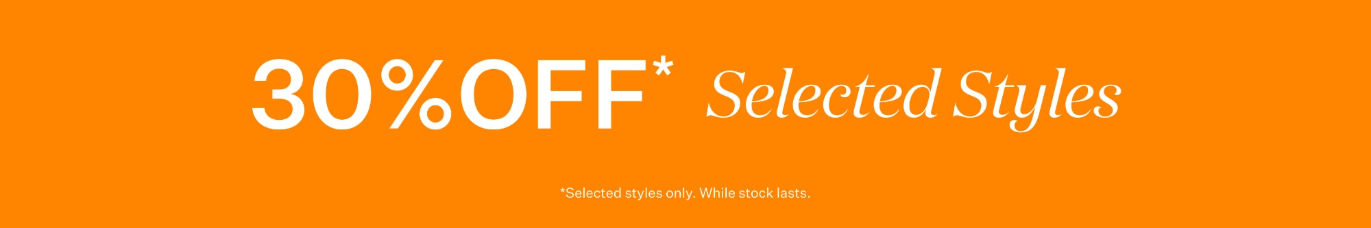 30% OFF SELECTED STYLES