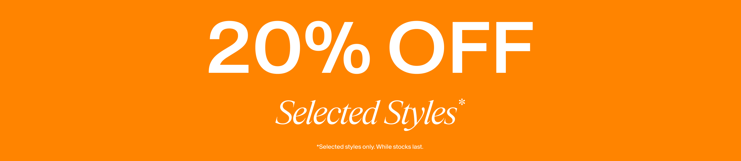 20% OFF SELECTED STYLES